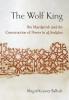 The Wolf King: Ibn Mardanish and the Construction of Power in al-Andalus (Medieval Societies Religions and Cultures)