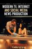 Modern TV Internet and Social Media News Production