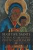 Fugitive Saints: Catholicism and the Politics of Slavery