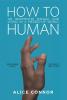 How to Human: An Incomplete Manual for Living in a Messed-Up World