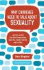 Why Churches Need to Talk about Sexuality: Lessons Learned from Hard Conversations about Sex Gender Identity and the Bible