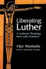 Liberating Luther: A Lutheran Theology from Latin America