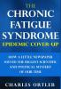 The Chronic Fatigue Syndrome Epidemic Cover-up: How a Little Newspaper Solved the Biggest Scientific and Political Mystery of Our Time