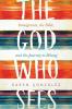 God Who Sees: Immigrants the Bible and the Journey to Belong