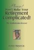 Please! Don't Make Your  Retirement Complicated!