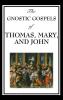 The Gnostic Gospels of Thomas Mary and John