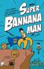 The Stupid But Amazing Adventures Of Super Bannana Man: Book 1