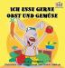 Ich esse gerne Obst und Gemüse (German Children's Book): I Love to Eat Fruits and Vegetables (German Bedtime Collection)