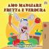 Amo mangiare frutta e verdura: I Love to Eat Fruits and Vegetables - Italian Edition (Italian Bedtime Collection)