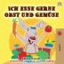 Ich esse gerne Obst und Gemüse: I Love to Eat Fruits and Vegetables - German edition (German Bedtime Collection)