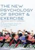 The New Psychology of Sport and Exercise