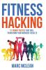 Fitness Hacking: 21 Power Tactics That Will Transform Your Workout Results