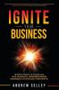 IGNITE Your Business!: Secrets From a 10-Figure CEO: How Leaders of Underperforming Businesses Can Explode Their Profits