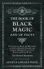 The Book of Black Magic and of Pacts;Including the Rites and Mysteries of Goetic Theurgy Sorcery and Infernal Necromancy also the Rituals of Black Magic