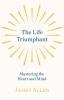 The Life Triumphant - Mastering the Heart and Mind: With an Essay on Self Help by Russel H. Conwell