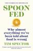 Spoon-Fed The #1 Sunday Times bestseller that shows why almost everything we’ve been told about food is wrong