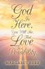 God Is Here You Will See That Love Is a Possibility.