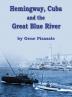 Hemingway Cuba and the Great Blue River