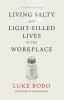 Living Salty and Light-filled Lives in the Workplace Second Edition