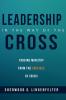 Leadership in the Way of the Cross: Forging Ministry from the Crucible of Crisis