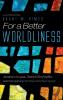 For a Better Worldliness: Abraham Kuyper Dietrich Bonhoeffer and Discipleship for the Common Good