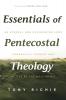 Essentials of Pentecostal Theology: An Eternal and Unchanging Lord Powerfully Present & Active by the Holy Spirit