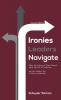 Ironies Leaders Navigate Second Edition: What the Science of Power Reveals about the Art of Leadership and the Distinct Art of Church Leadership