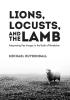 Lions Locusts and the Lamb: Interpreting Key Images in the Book of Revelation