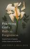 Practicing God's Radical Forgiveness: Tracing the Practice of Forgiveness in History Scripture and in Our Own Time