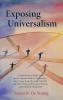 Exposing Universalism: A Comprehensive Guide to the Faulty Appeals Made by Universalists Paul Young Brian McLaren Rob Bell and Others Past and Present to Promote a New Kind of Christianity