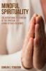 Mindful Spirituality: The Intentional Cultivation of the Spiritual Life: A Book of Daily Readings