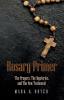 Rosary Primer: The Prayers the Mysteries and the New Testament