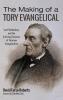 The Making of a Tory Evangelical: Lord Shaftesbury and the Evolving Character of Victorian Evangelicalism