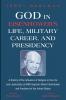 God in Eisenhower's Life Military Career and Presidency: A History of the Influence of Religion in His Life and Leadership as WWII Supreme Allied Commander and President of the United States