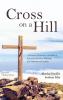 Cross on a Hill: A Personal Historical and Biblical Search for the True Meaning of a Controversial Symbol