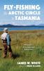 Fly-fishing the Arctic Circle to Tasmania: A Preacher's Adventures and Reflections