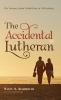 The Accidental Lutheran: The Journey from Heidelberg to Wittenberg