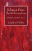 Religion Since the Reformation: Bampton Lectures 1922