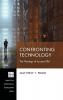 Confronting Technology: The Theology of Jacques Ellul: 243 (Princeton Theological Monograph)