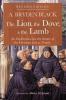 The Lion the Dove & the Lamb Revised Edition: An Exploration Into the Nature of the Christian God as Trinity