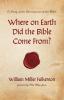 Where on Earth Did the Bible Come From?: A Study of the Development of the Bible