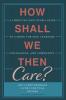 How Shall We Then Care?: A Christian Educator's Guide to Caring for Self Learners Colleagues and Community