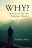 Why?: Answers to Life's Most Important Question