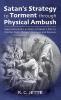 Satan's Strategy to Torment through Physical Ambush: Educating God's Soldiers of Satan's Plot to Shatter Faith Through Sickness and Disease