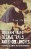 Squirrel Tales to Game Trails and Shore Lunches: A Sharing of my Hunting and Fishing Experiences