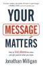 Your Message Matters - How to Rise above the Noise and Get Paid for What You Know