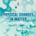 Physical Changes in Matter Matter for Kids Grade 4 Children's Physics Books