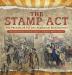 The Stamp Act: The Prologue to the American Revolution Revolution Books for Kids Grade 4 Children's Military Books