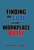 Finding the Good in the Workplace Bully