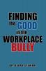 Finding the Good in the Workplace Bully